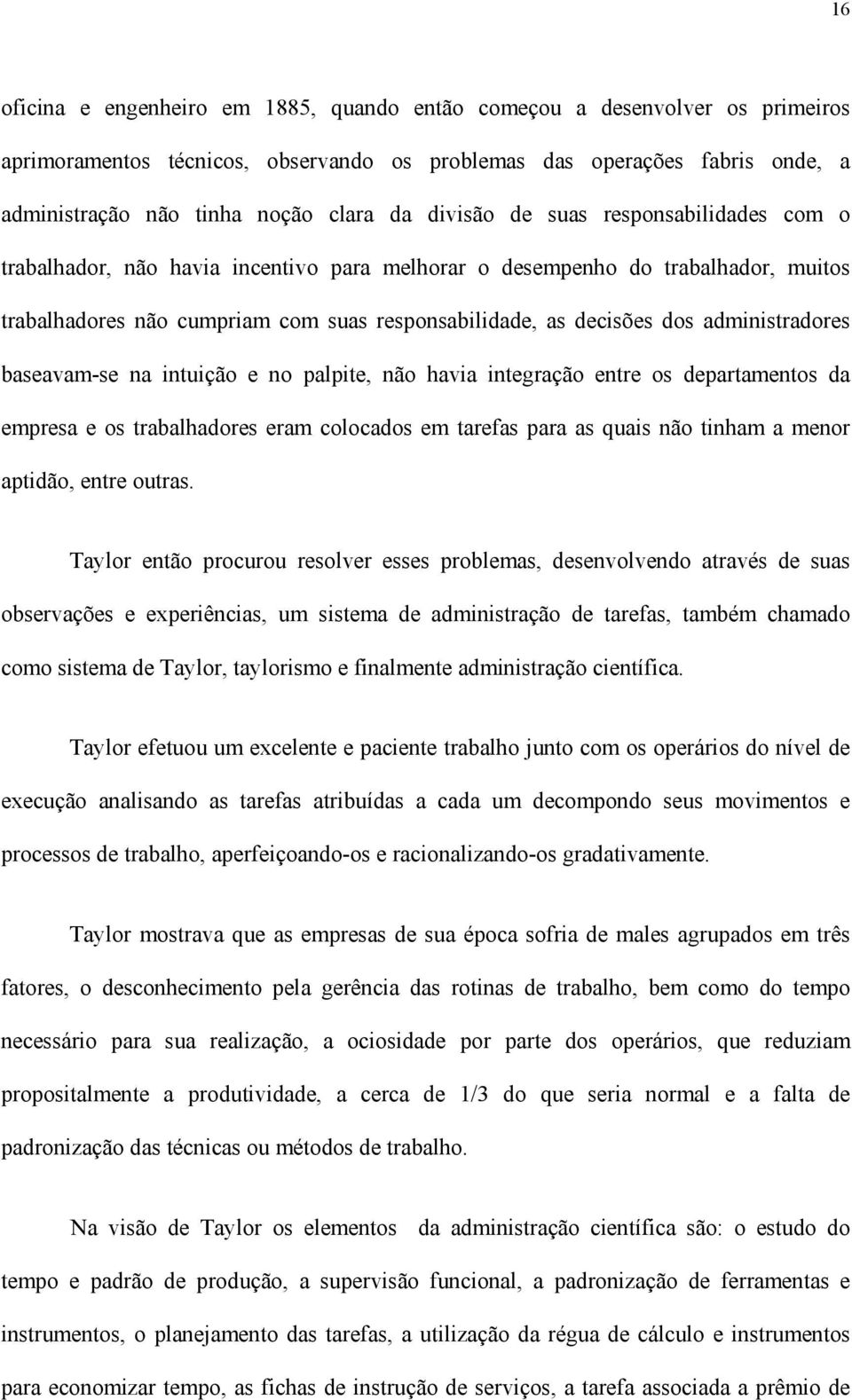 administradores baseavam-se na intuição e no palpite, não havia integração entre os departamentos da empresa e os trabalhadores eram colocados em tarefas para as quais não tinham a menor aptidão,