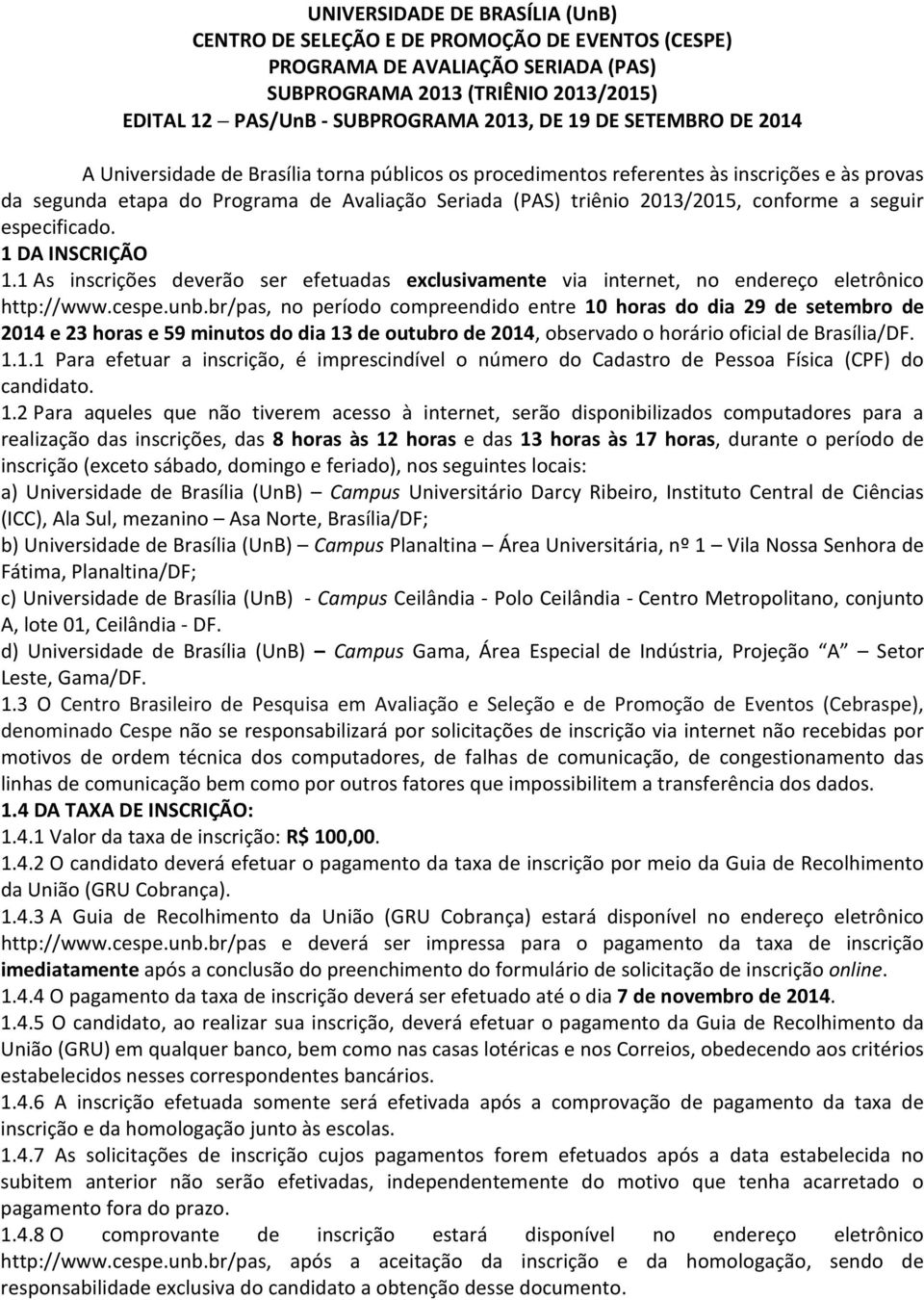 a seguir especificado. 1 DA INSCRIÇÃO 1.1 As inscrições deverão ser efetuadas exclusivamente via internet, no endereço eletrônico http://www.cespe.unb.