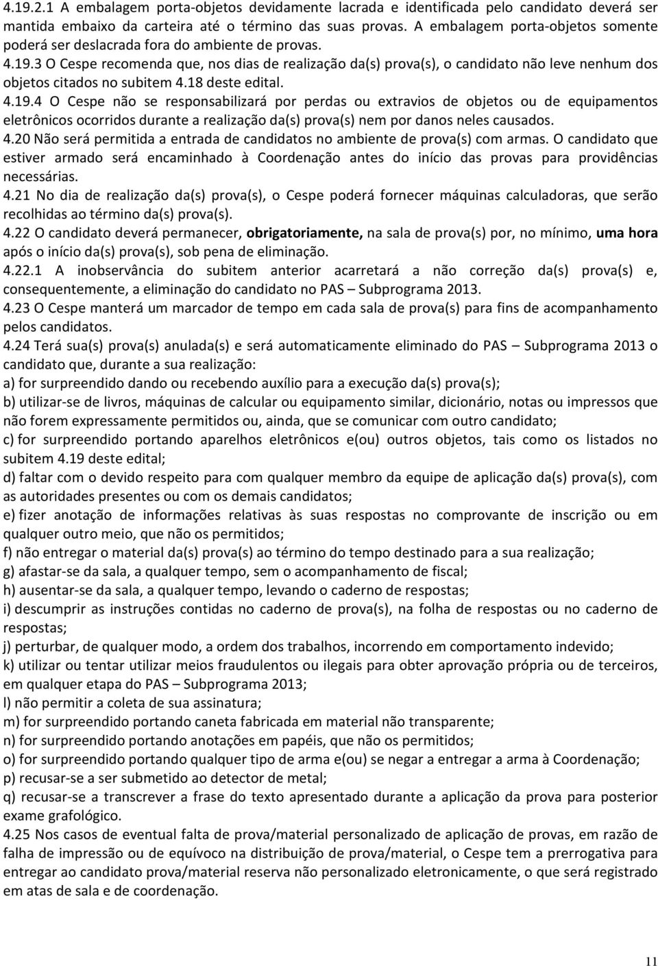 3 O Cespe recomenda que, nos dias de realização da(s) prova(s), o candidato não leve nenhum dos objetos citados no subitem 4.18 deste edital. 4.19.