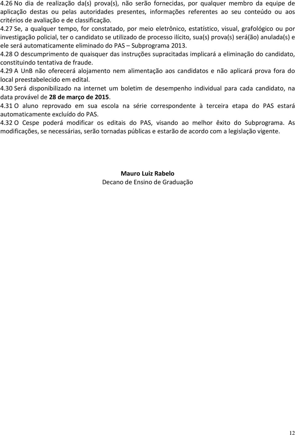 27 Se, a qualquer tempo, for constatado, por meio eletrônico, estatístico, visual, grafológico ou por investigação policial, ter o candidato se utilizado de processo ilícito, sua(s) prova(s) será(ão)