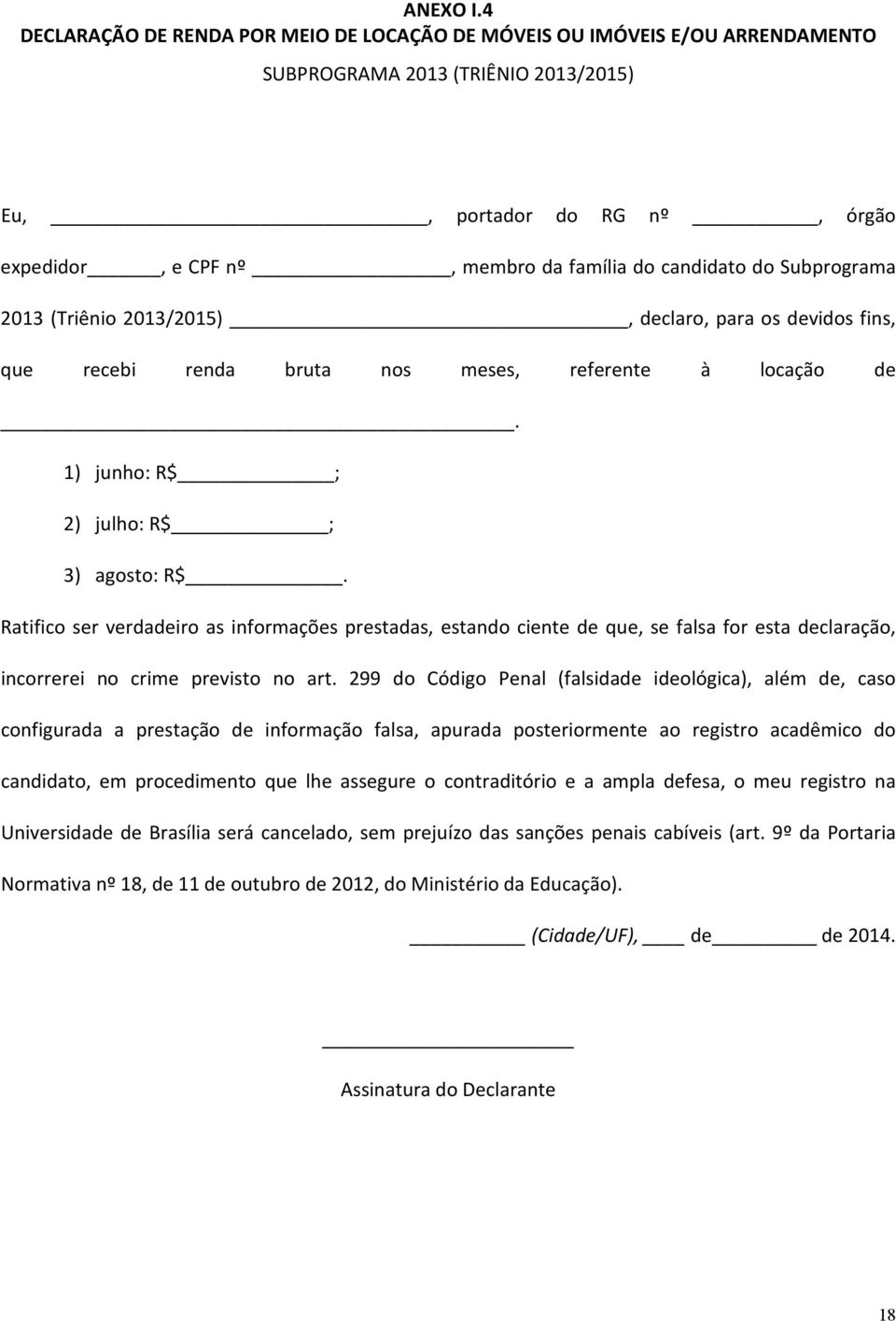 do Subprograma 2013 (Triênio 2013/2015), declaro, para os devidos fins, que recebi renda bruta nos meses, referente à locação de. 1) junho: R$ ; 2) julho: R$ ; 3) agosto: R$.