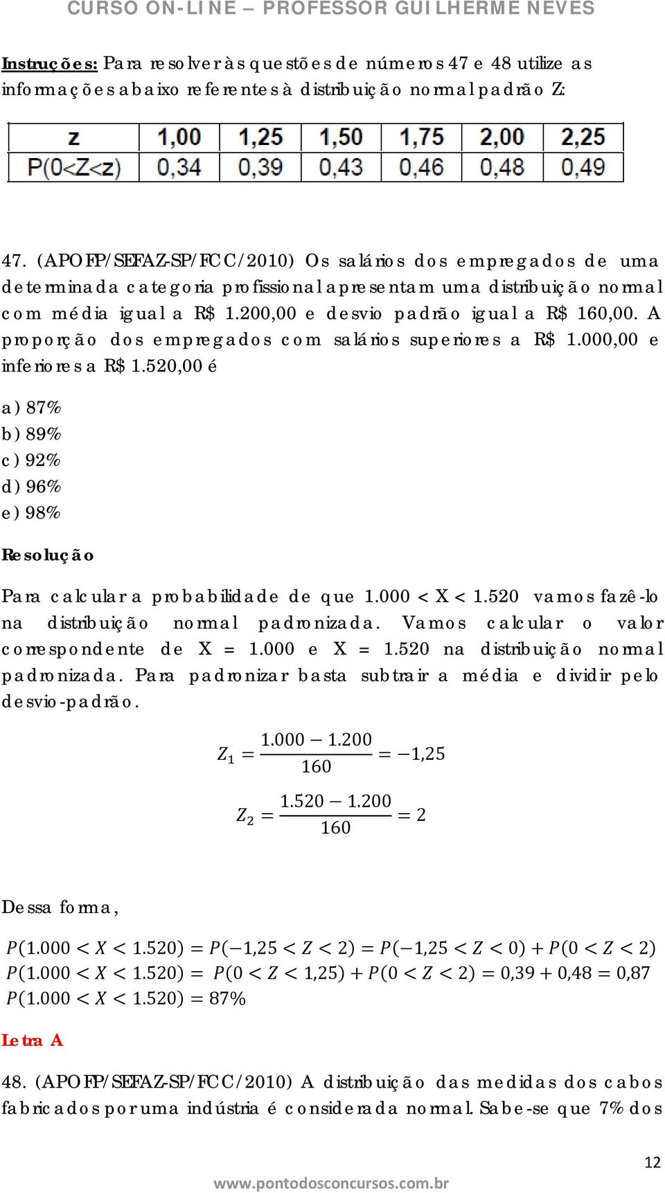 A proporção dos empregados com salários superiores a R$ 1.000,00 e inferiores a R$ 1.520,00 é a) 87% b) 89% c) 92% d) 96% e) 98% Para calcular a probabilidade de que 1.000 < X < 1.