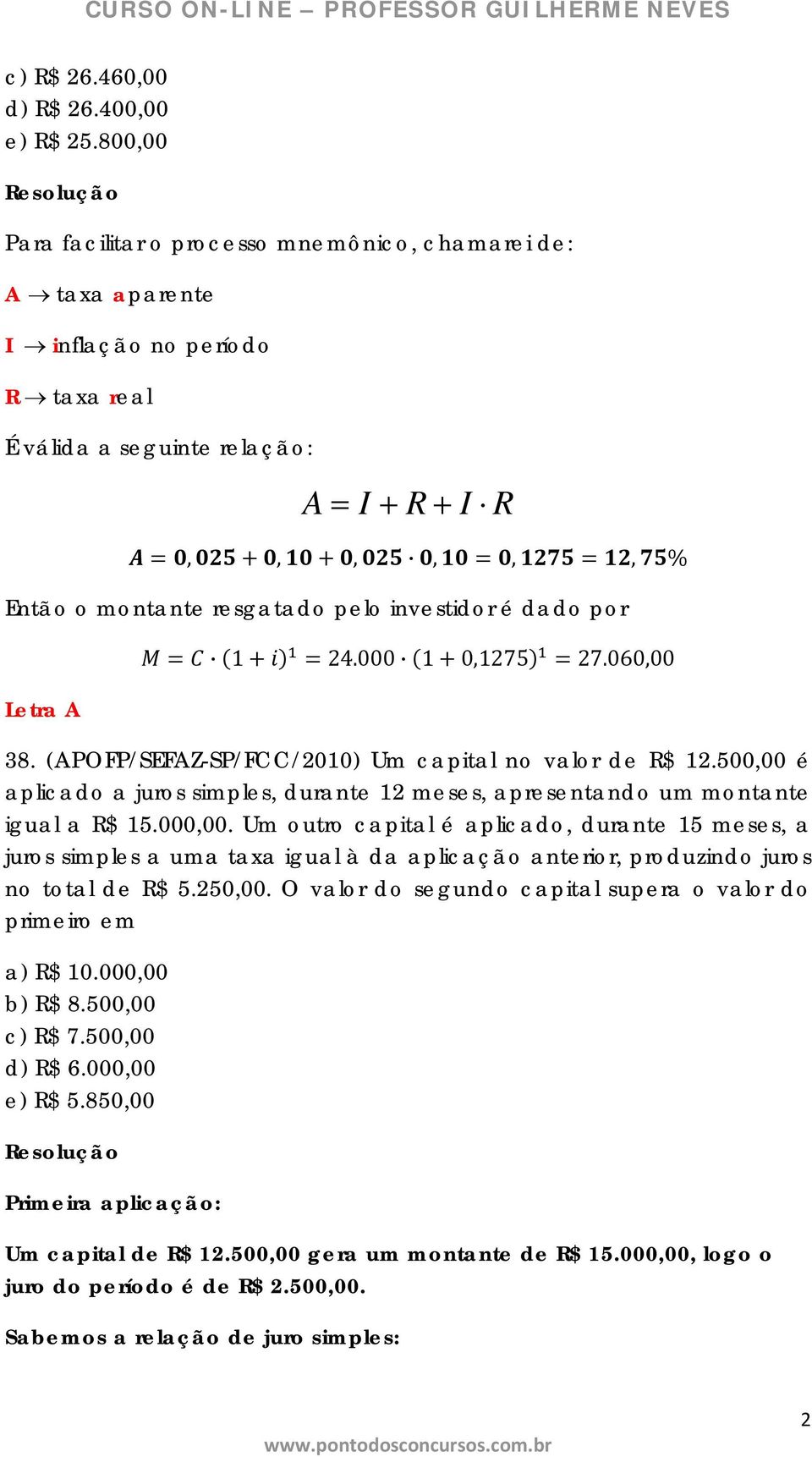 investidor é dado por Letra A 1 24.000 1 0,1275 27.060,00 38. (APOFP/SEFAZ-SP/FCC/2010) Um capital no valor de R$ 12.