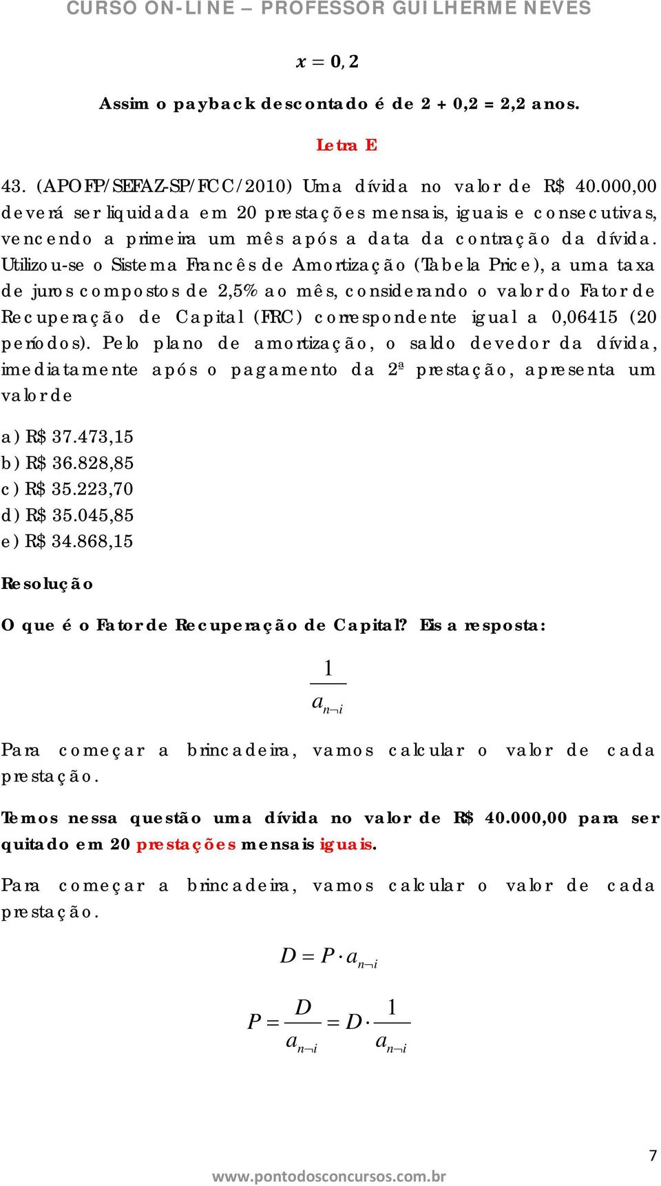 Utilizou-se o Sistema Francês de Amortização (Tabela Price), a uma taxa de juros compostos de 2,5% ao mês, considerando o valor do Fator de Recuperação de Capital (FRC) correspondente igual a 0,06415