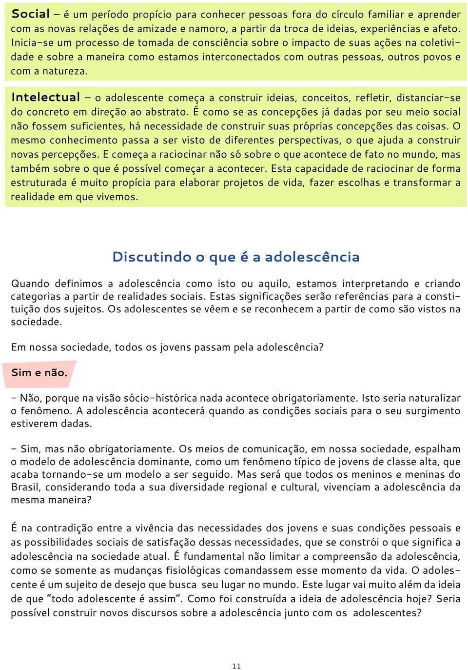 Intelectual o adolescente começa a construir ideias, conceitos, refletir, distanciar-se do concreto em direção ao abstrato.