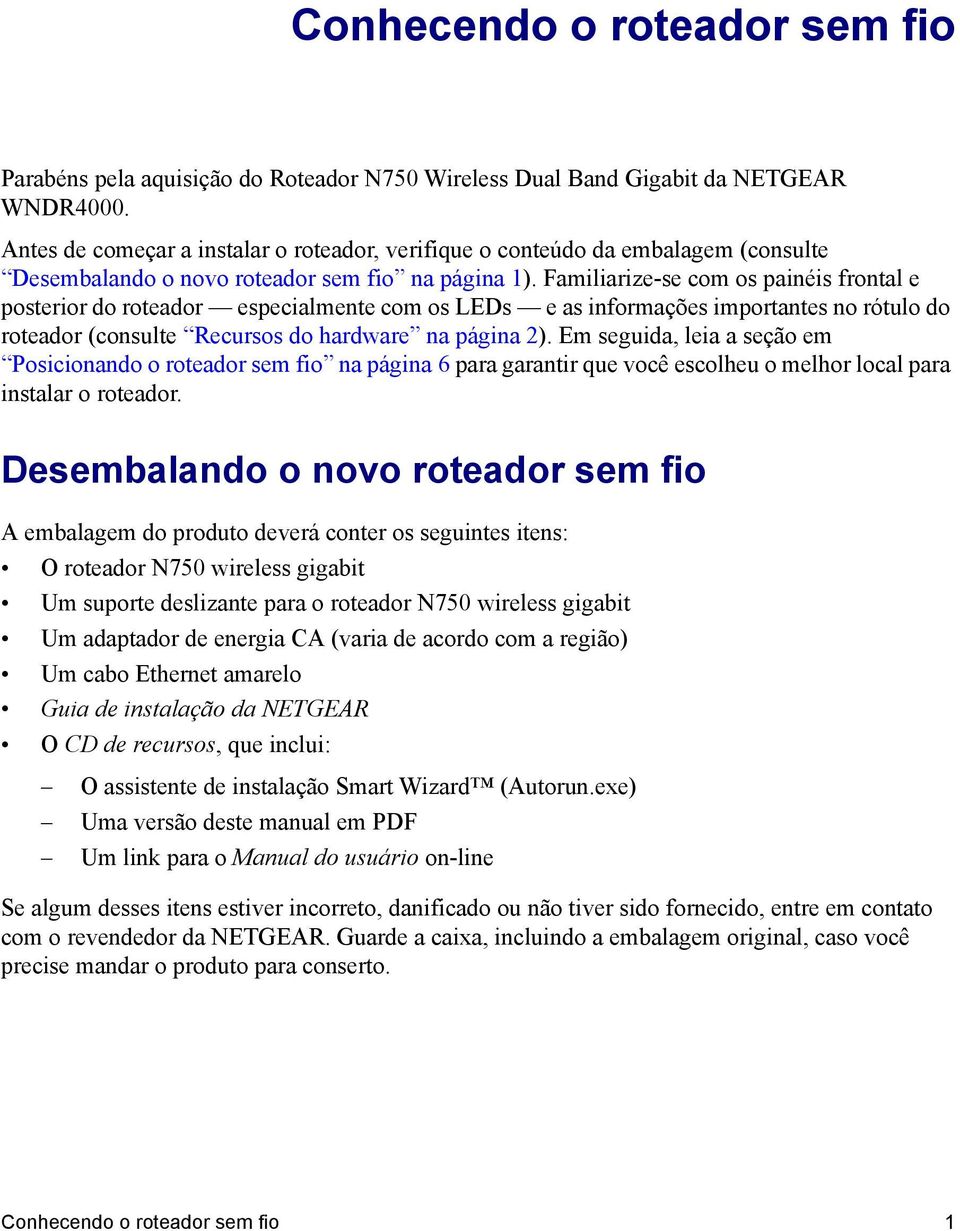 Familiarize-se com os painéis frontal e posterior do roteador especialmente com os LEDs e as informações importantes no rótulo do roteador (consulte Recursos do hardware na página 2).