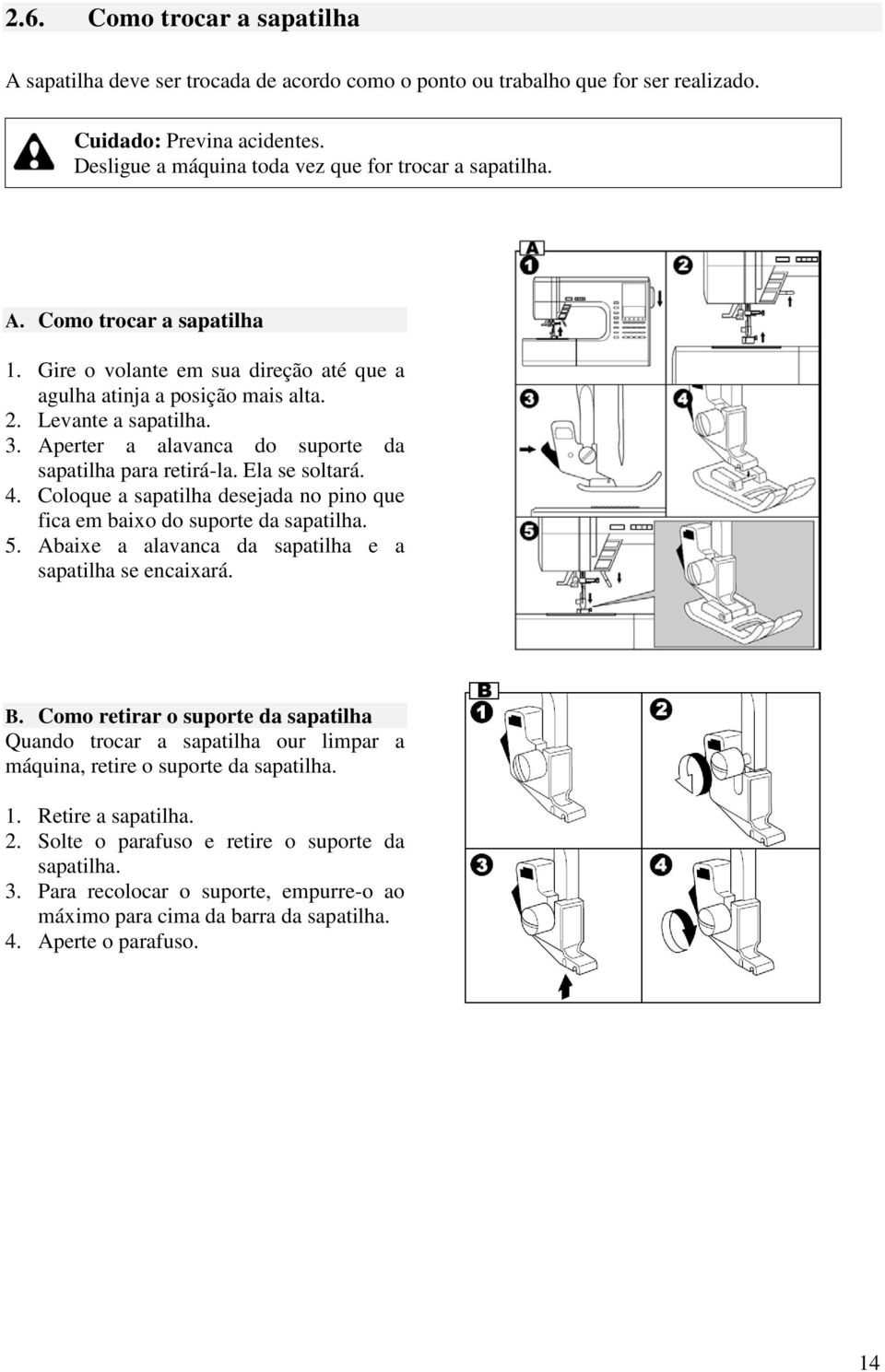 Ela se soltará. 4. Coloque a sapatilha desejada no pino que fica em baixo do suporte da sapatilha. 5. Abaixe a alavanca da sapatilha e a sapatilha se encaixará. B.