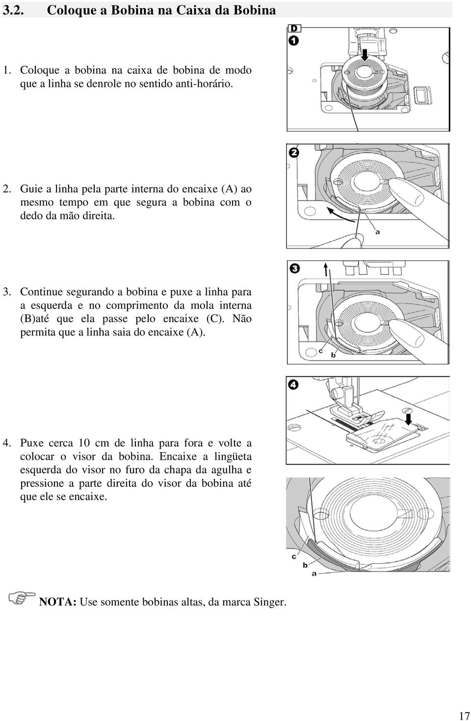 Continue segurando a bobina e puxe a linha para a esquerda e no comprimento da mola interna (B)até que ela passe pelo encaixe (C).