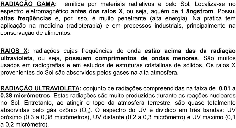 RAIOS X: radiações cujas freqüências de onda estão acima das da radiação ultravioleta, ou seja, possuem comprimentos de ondas menores.