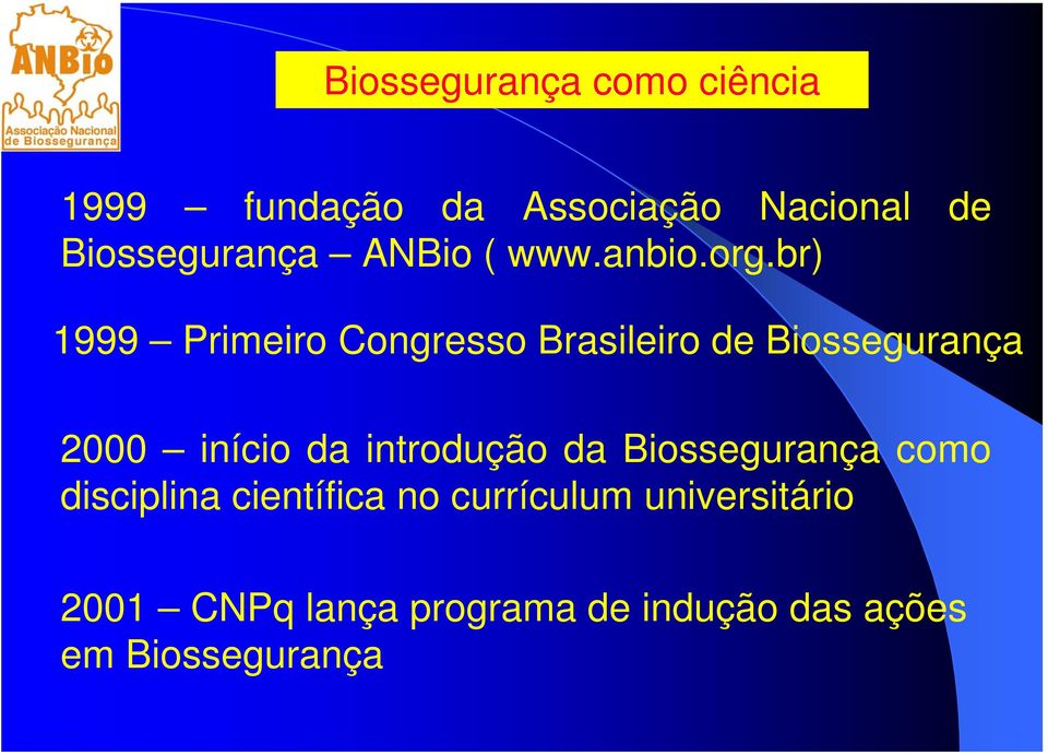 br) 1999 Primeiro Congresso Brasileiro de Biossegurança 2000 início da