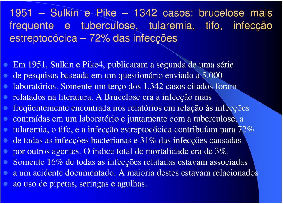 A Brucelose era a infecção mais freqüentemente encontrada nos relatórios em relação às infecções contraídas em um laboratório e juntamente com a tuberculose, a tularemia, o tifo, e a infecção