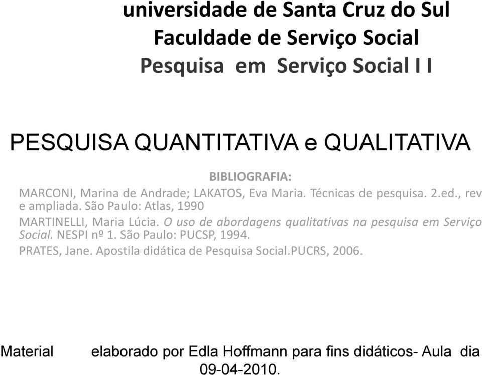 São Paulo: Atlas, 1990 MARTINELLI, Maria Lúcia. O uso de abordagens qualitativas na pesquisa em Serviço Social. NESPI nº 1.