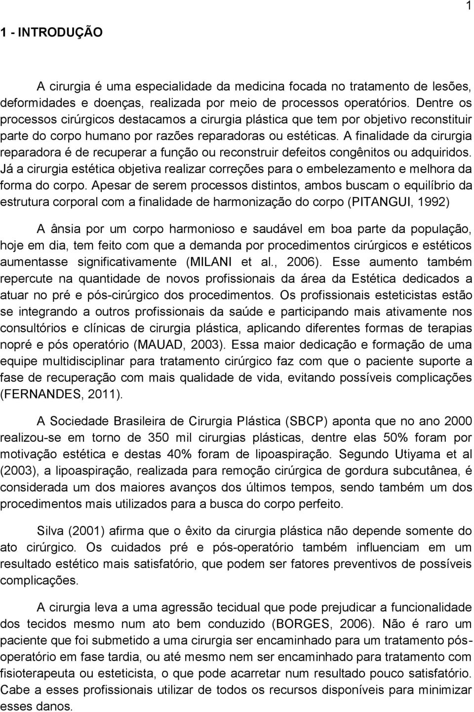 A finalidade da cirurgia reparadora é de recuperar a função ou reconstruir defeitos congênitos ou adquiridos.