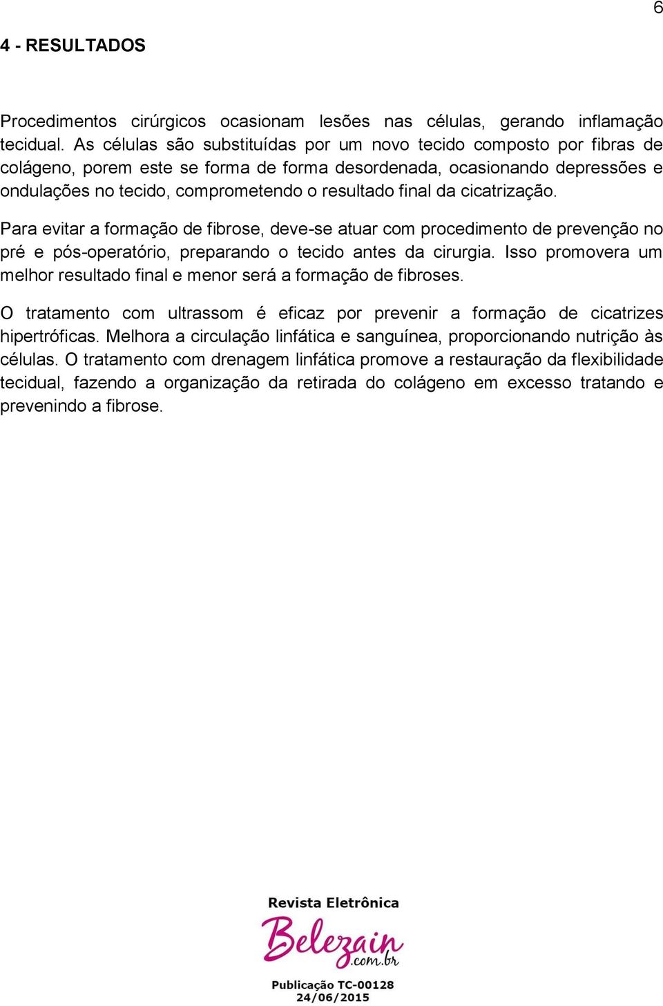 final da cicatrização. Para evitar a formação de fibrose, deve-se atuar com procedimento de prevenção no pré e pós-operatório, preparando o tecido antes da cirurgia.