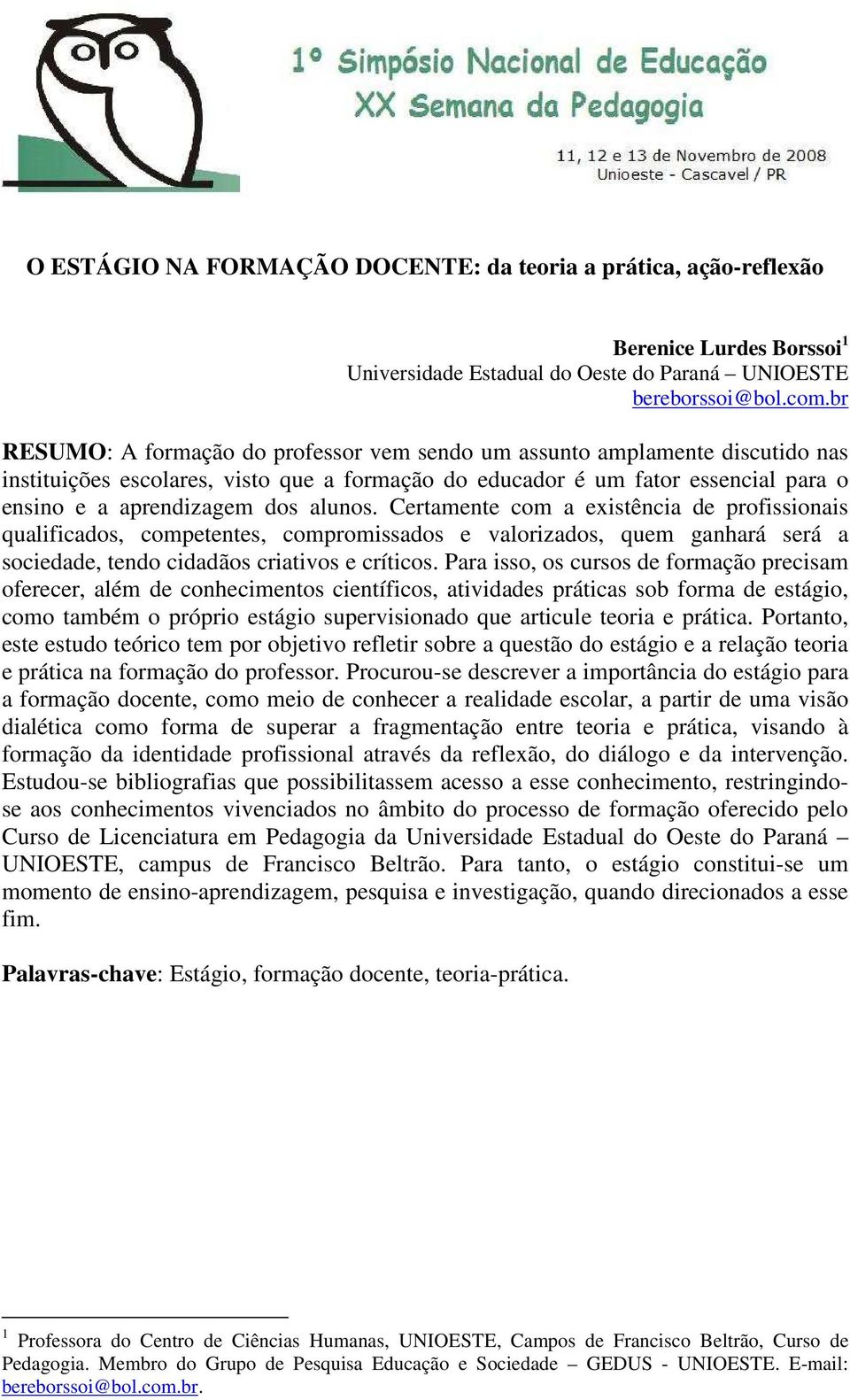 alunos. Certamente com a existência de profissionais qualificados, competentes, compromissados e valorizados, quem ganhará será a sociedade, tendo cidadãos criativos e críticos.