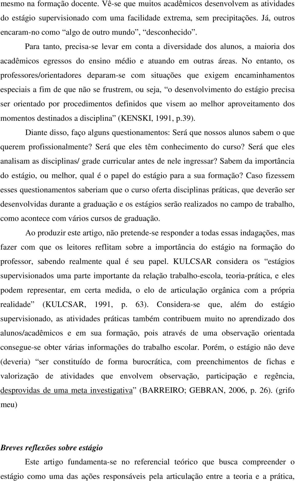 Para tanto, precisa-se levar em conta a diversidade dos alunos, a maioria dos acadêmicos egressos do ensino médio e atuando em outras áreas.