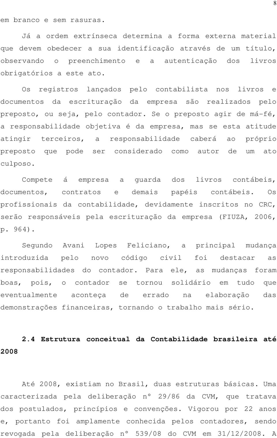 Os registros lançados pelo contabilista nos livros e documentos da escrituração da empresa são realizados pelo preposto, ou seja, pelo contador.