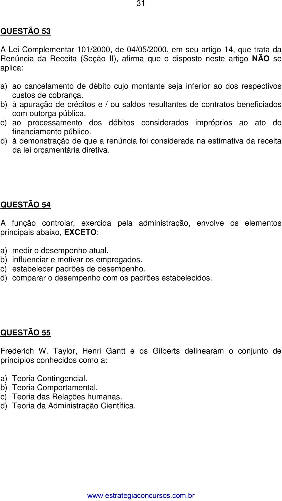 c) ao processamento dos débitos considerados impróprios ao ato do financiamento público. d) à demonstração de que a renúncia foi considerada na estimativa da receita da lei orçamentária diretiva.