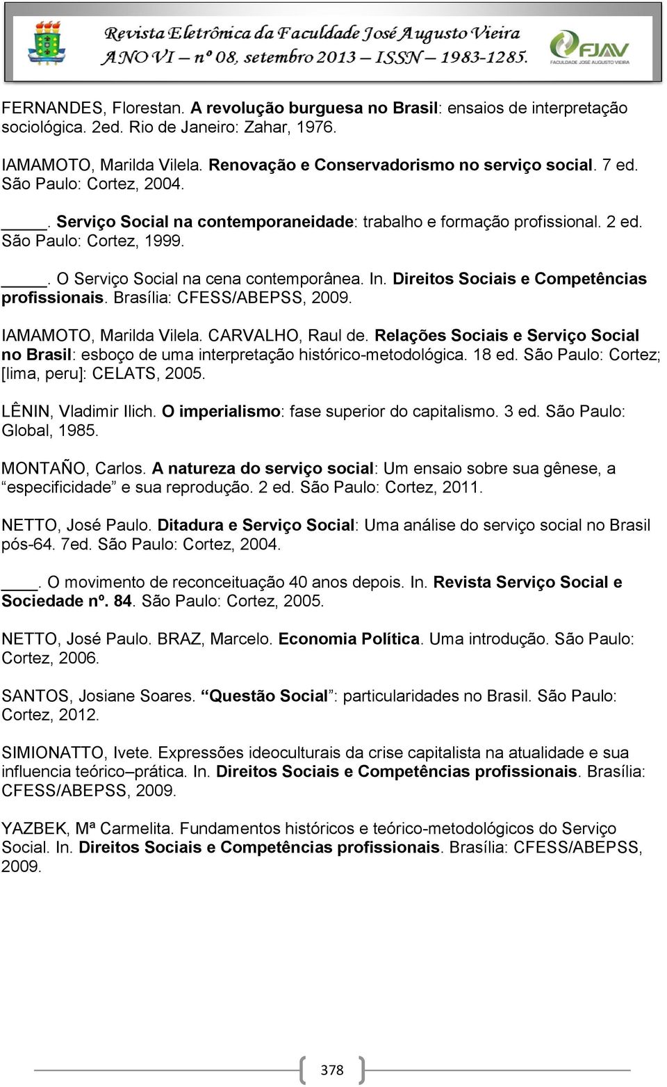 Direitos Sociais e Competências profissionais. Brasília: CFESS/ABEPSS, 2009. IAMAMOTO, Marilda Vilela. CARVALHO, Raul de.