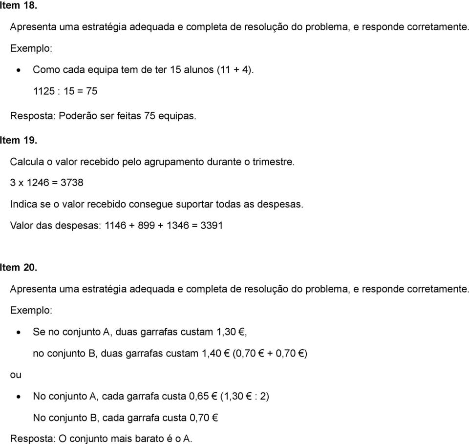 x 6 = 78 Indica se o valor recebido consegue suportar todas as despesas. Valor das despesas: 6 + 899 + 6 = 9 Item 0.