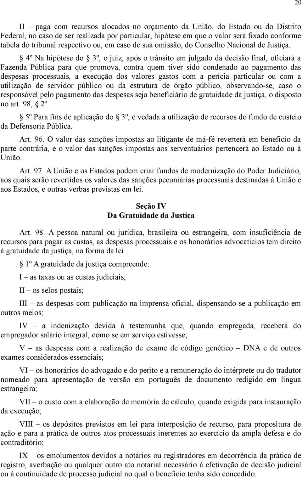 4º Na hipótese do 3º, o juiz, após o trânsito em julgado da decisão final, oficiará a Fazenda Pública para que promova, contra quem tiver sido condenado ao pagamento das despesas processuais, a