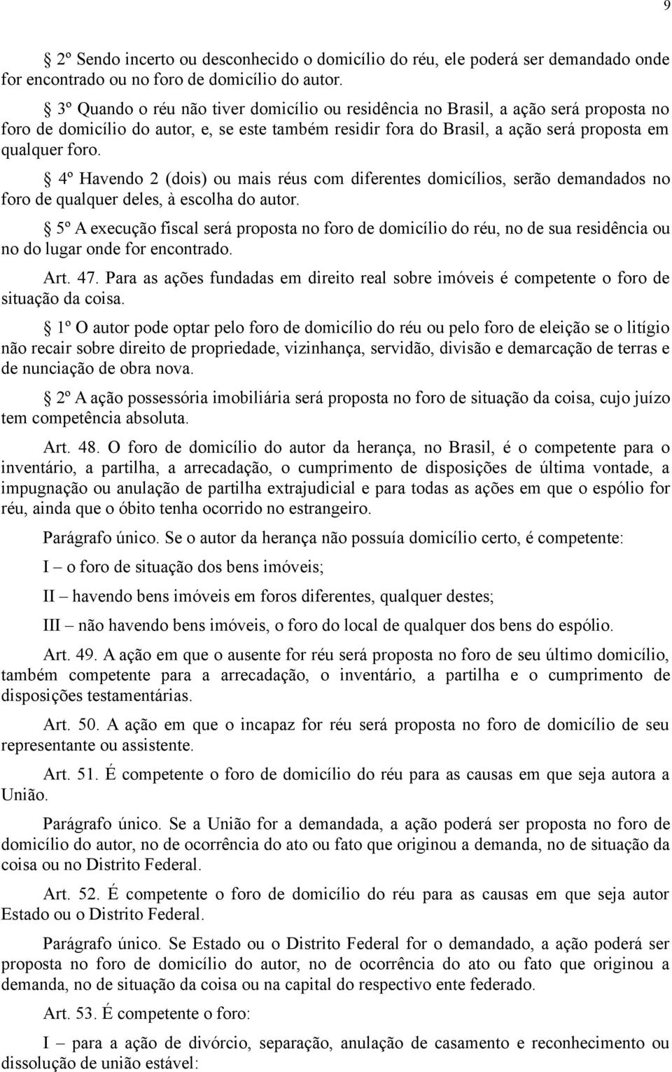 4º Havendo 2 (dois) ou mais réus com diferentes domicílios, serão demandados no foro de qualquer deles, à escolha do autor.