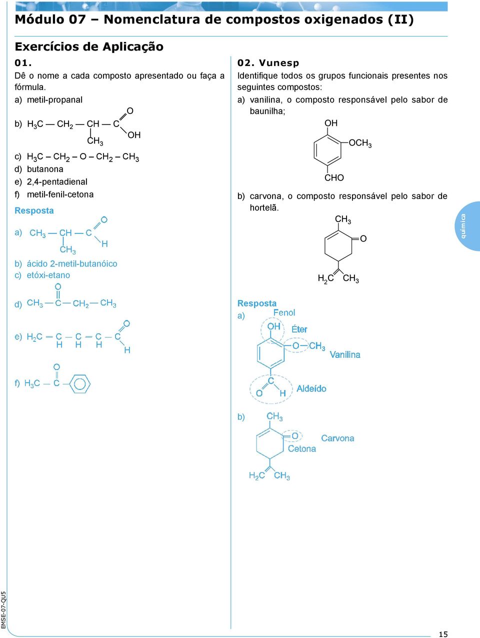 Vunesp Identifique todos os grupos funcionais presentes nos seguintes compostos: a) vanilina, o composto responsável pelo sabor de