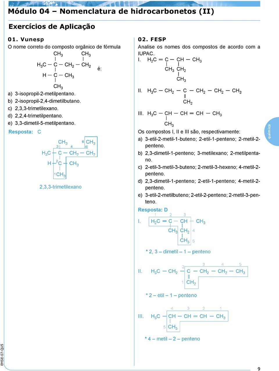 Resposta: C 2,3,3-trimetilexano Os compostos I, II e III são, respectivamente: a) 3-etil-2-metil-1-buteno; 2-etil-1-penteno; 2-metil-2- penteno.