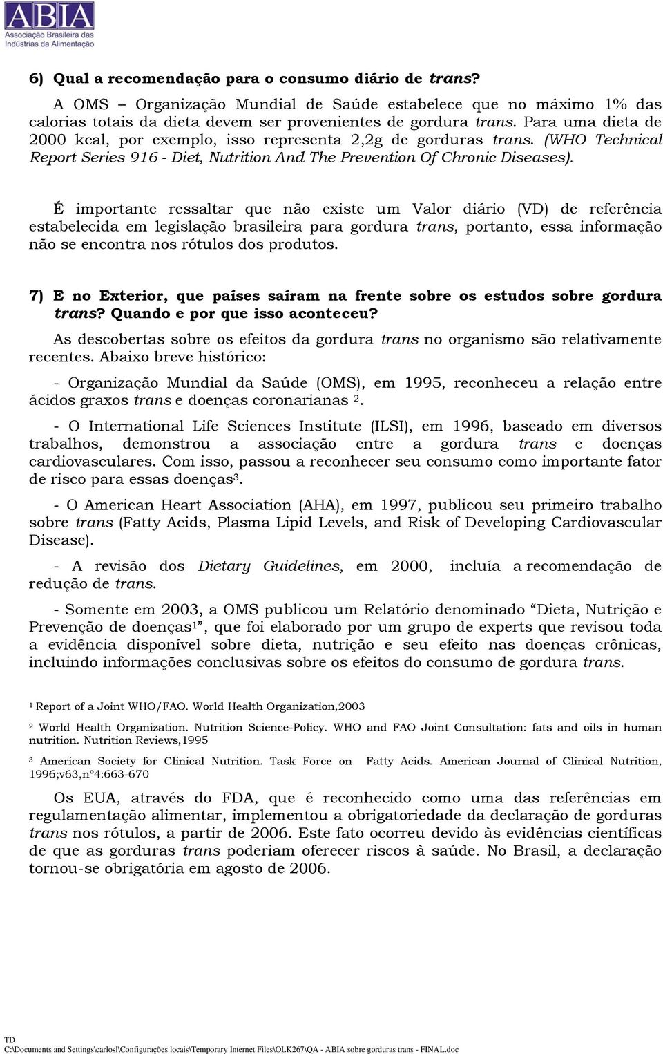 É importante ressaltar que não existe um Valor diário (VD) de referência estabelecida em legislação brasileira para gordura trans, portanto, essa informação não se encontra nos rótulos dos produtos.