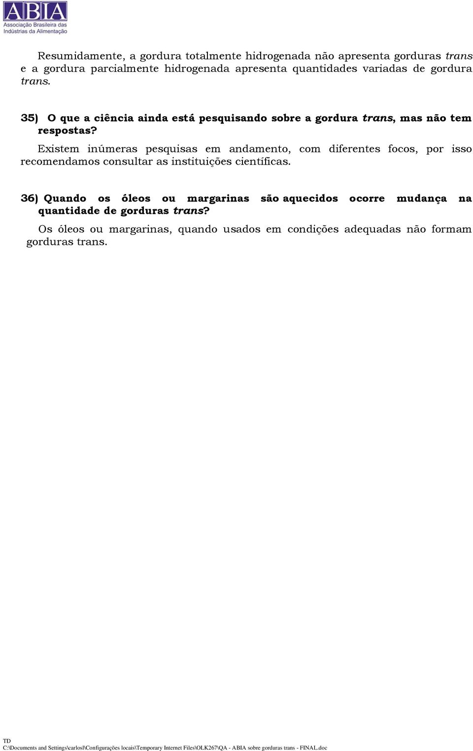 Existem inúmeras pesquisas em andamento, com diferentes focos, por isso recomendamos consultar as instituições científicas.