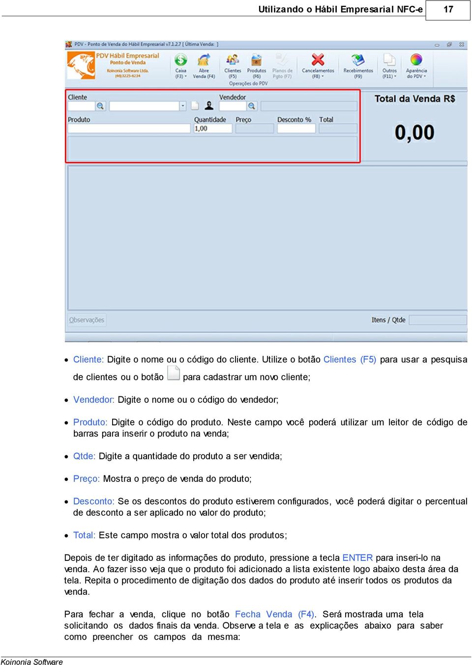 Neste campo você poderá utilizar um leitor de código de barras para inserir o produto na venda; Qtde: Digite a quantidade do produto a ser vendida; Preço: Mostra o preço de venda do produto;