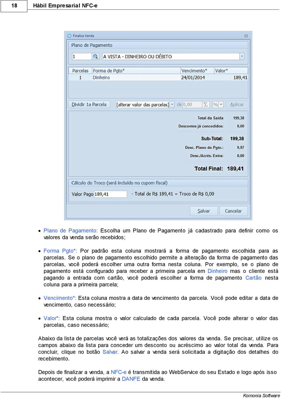 Por exemplo, se o plano de pagamento está configurado para receber a primeira parcela em Dinheiro mas o cliente está pagando a entrada com cartão, você poderá escolher a forma de pagamento Cartão