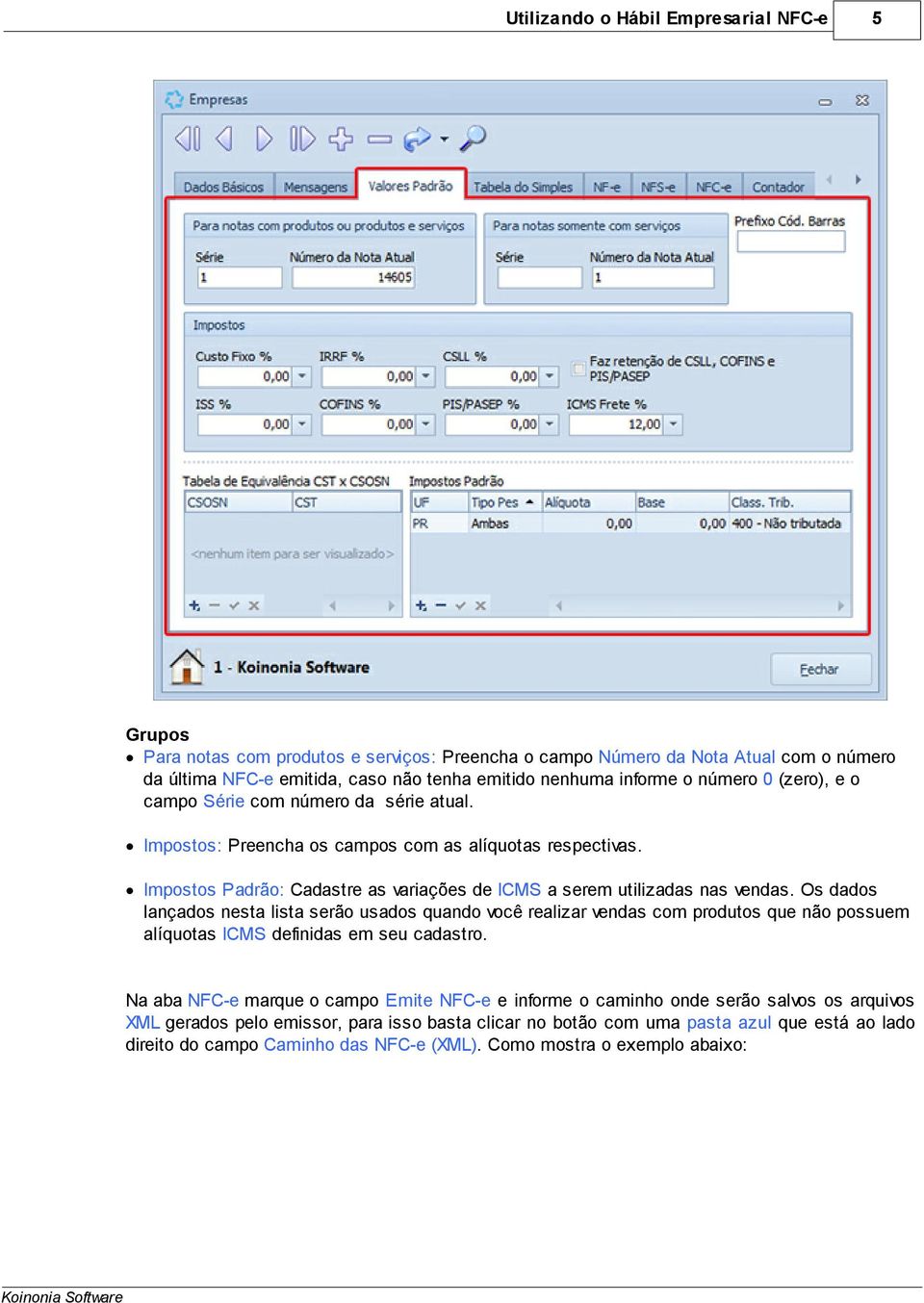 Os dados lançados nesta lista serão usados quando você realizar vendas com produtos que não possuem alíquotas ICMS definidas em seu cadastro.