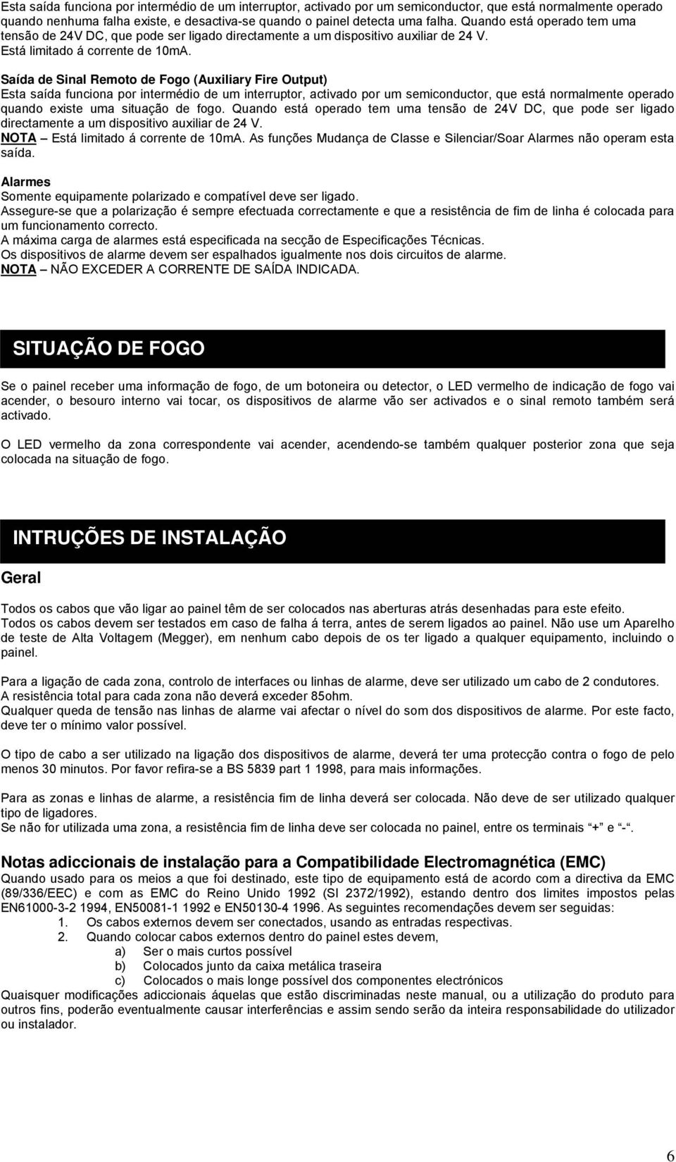 Saída de Sinal Remoto de Fogo (Auxiliary Fire Output) Esta saída funciona por intermédio de um interruptor, activado por um semiconductor, que está normalmente operado quando existe uma situação de