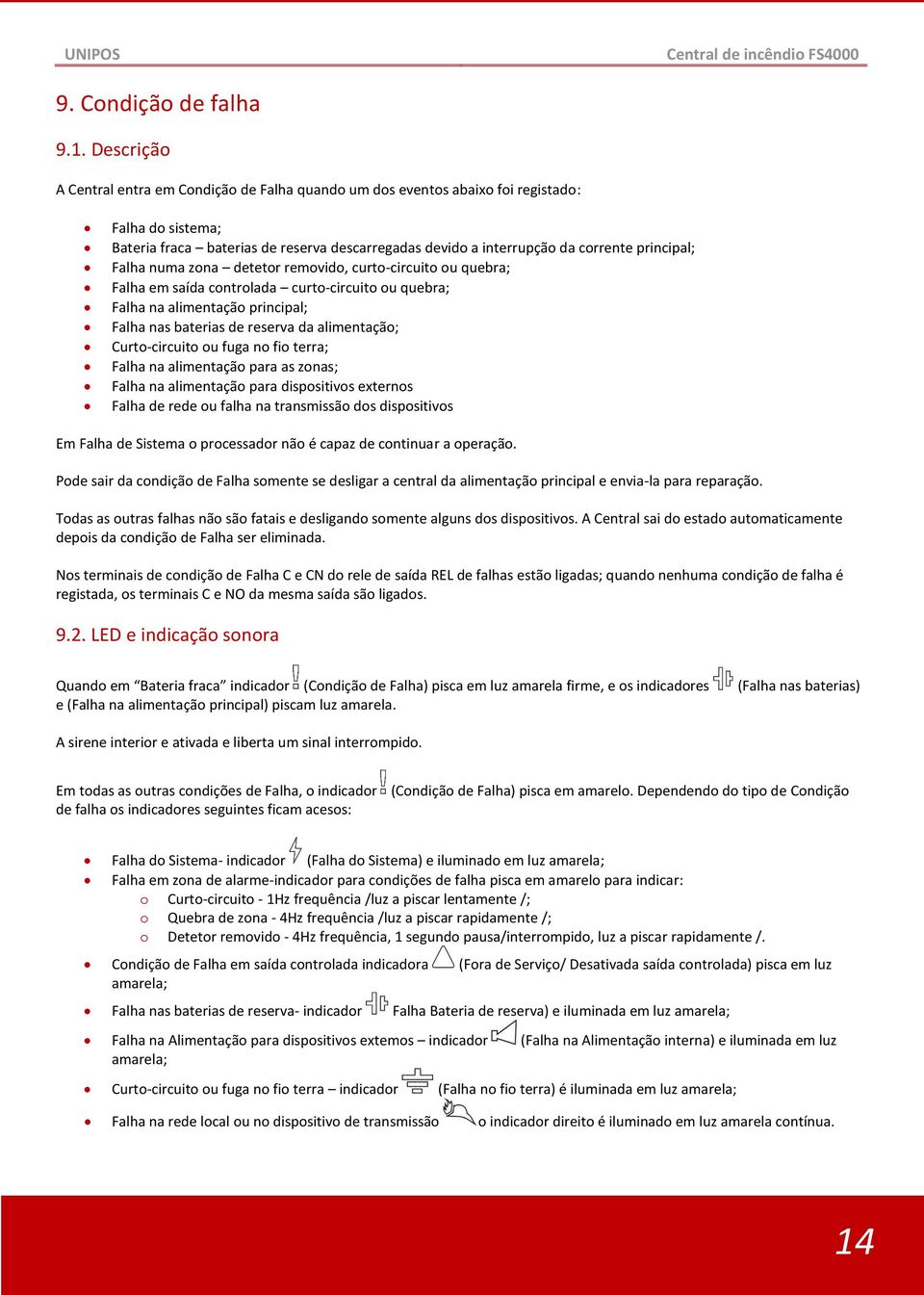 principal; Falha numa zona detetor removido, curto-circuito ou quebra; Falha em saída controlada curto-circuito ou quebra; Falha na alimentação principal; Falha nas baterias de reserva da