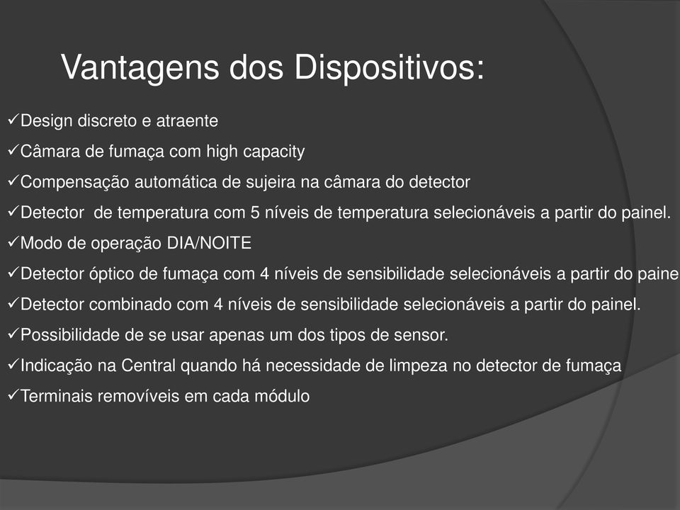 Modo de operação DIA/NOITE Detector óptico de fumaça com 4 níveis de sensibilidade selecionáveis a partir do paine Detector combinado com 4 níveis de