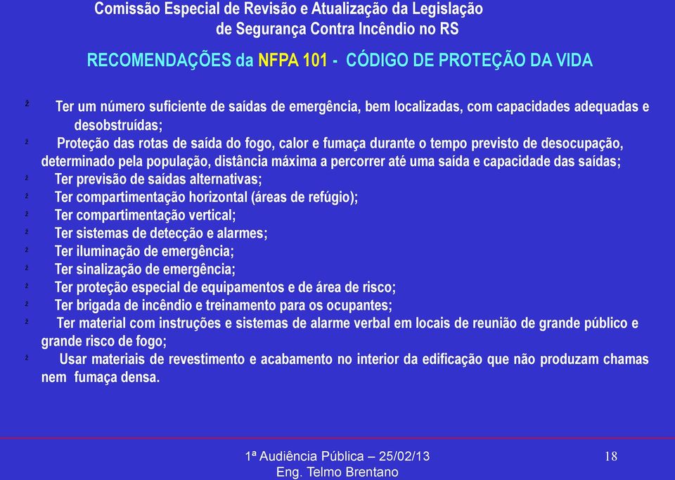 compartimentação horizontal (áreas de refúgio); Ter compartimentação vertical; Ter sistemas de detecção e alarmes; Ter iluminação de emergência; Ter sinalização de emergência; Ter proteção especial