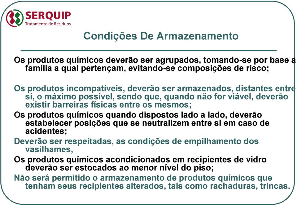 lado, deverão estabelecer posições que se neutralizem entre si em caso de acidentes; Deverão ser respeitadas, as condições de empilhamento dos vasilhames, Os produtos químicos