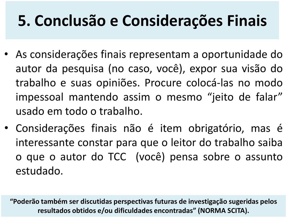 Considerações finais não é item obrigatório, mas é interessante constar para que o leitor do trabalho saiba o que o autor do TCC (você) pensa