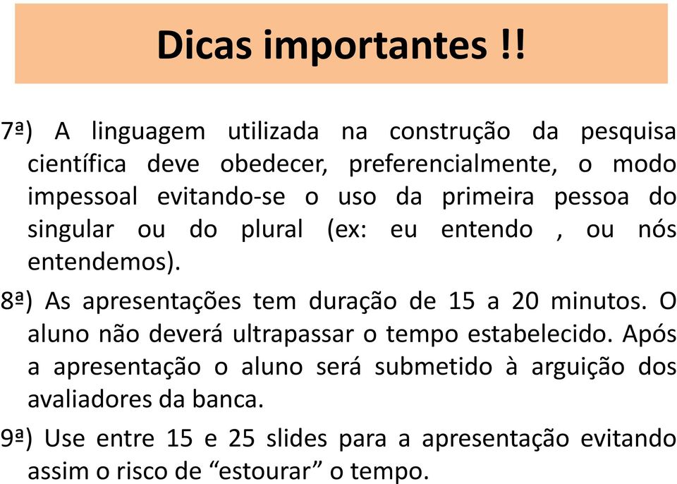 o uso da primeira pessoa do singular ou do plural (ex: eu entendo, ou nós entendemos).