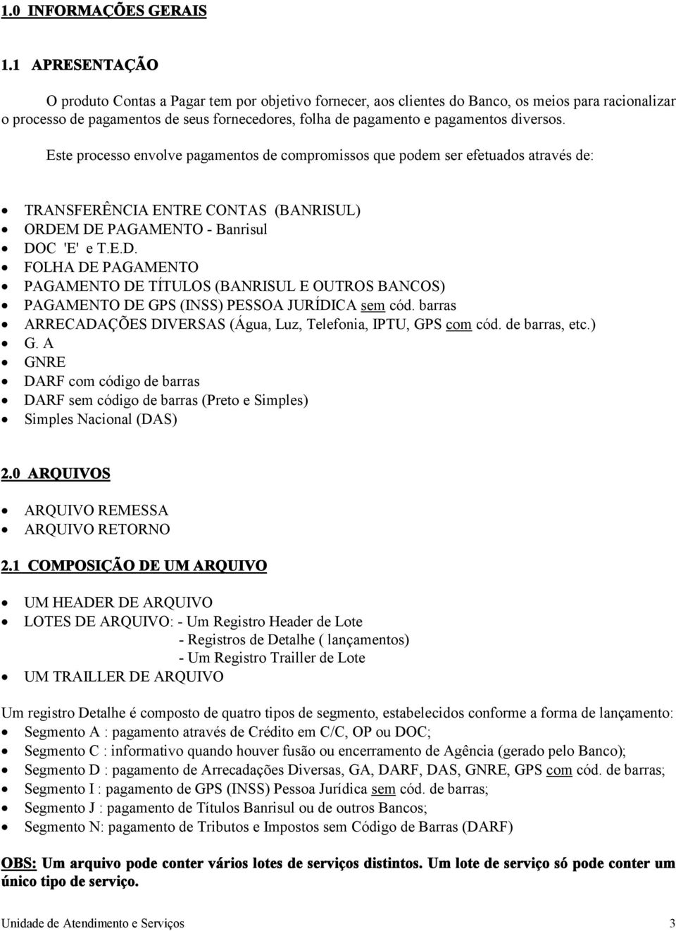 diversos. Este processo envolve pagamentos de compromissos que podem ser efetuados através de: TRANSFERÊNCIA ENTRE CONTAS (BANRISUL) ORDE