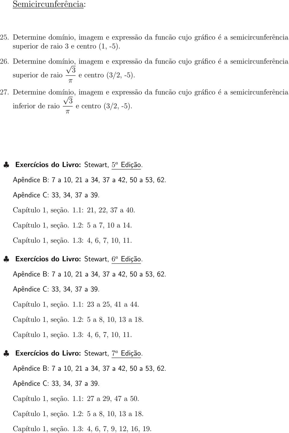 Determine domínio, imagem e expressão da funcão cujo gráfico é a semicircunferência 3 inferior de raio e centro (3/2, -5). π Exercícios do Livro: Stewart, 5 a Edição. Capítulo 1, seção. 1.1: 21, 22, 37 a 40.