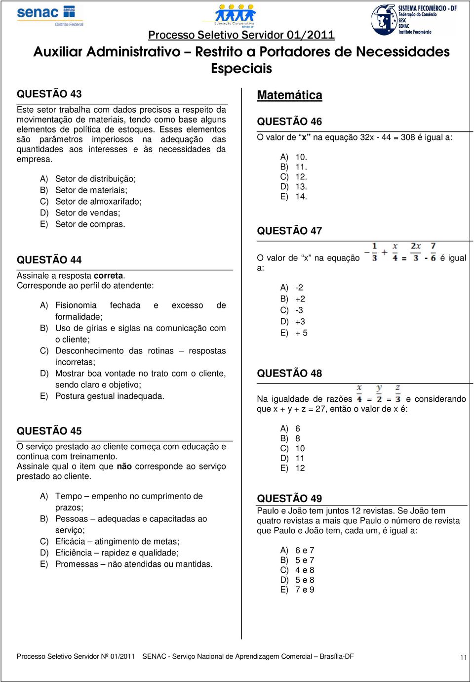 A) Setor de distribuição; B) Setor de materiais; C) Setor de almoxarifado; D) Setor de vendas; E) Setor de compras. QUESTÃO 44 Assinale a resposta correta.