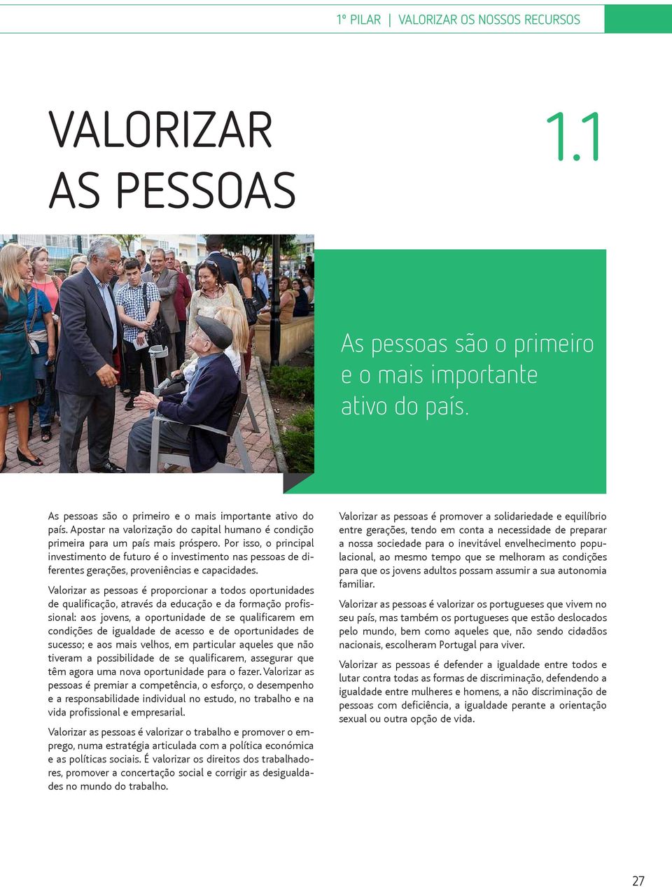 Por isso, o principal investimento de futuro é o investimento nas pessoas de diferentes gerações, proveniências e capacidades.