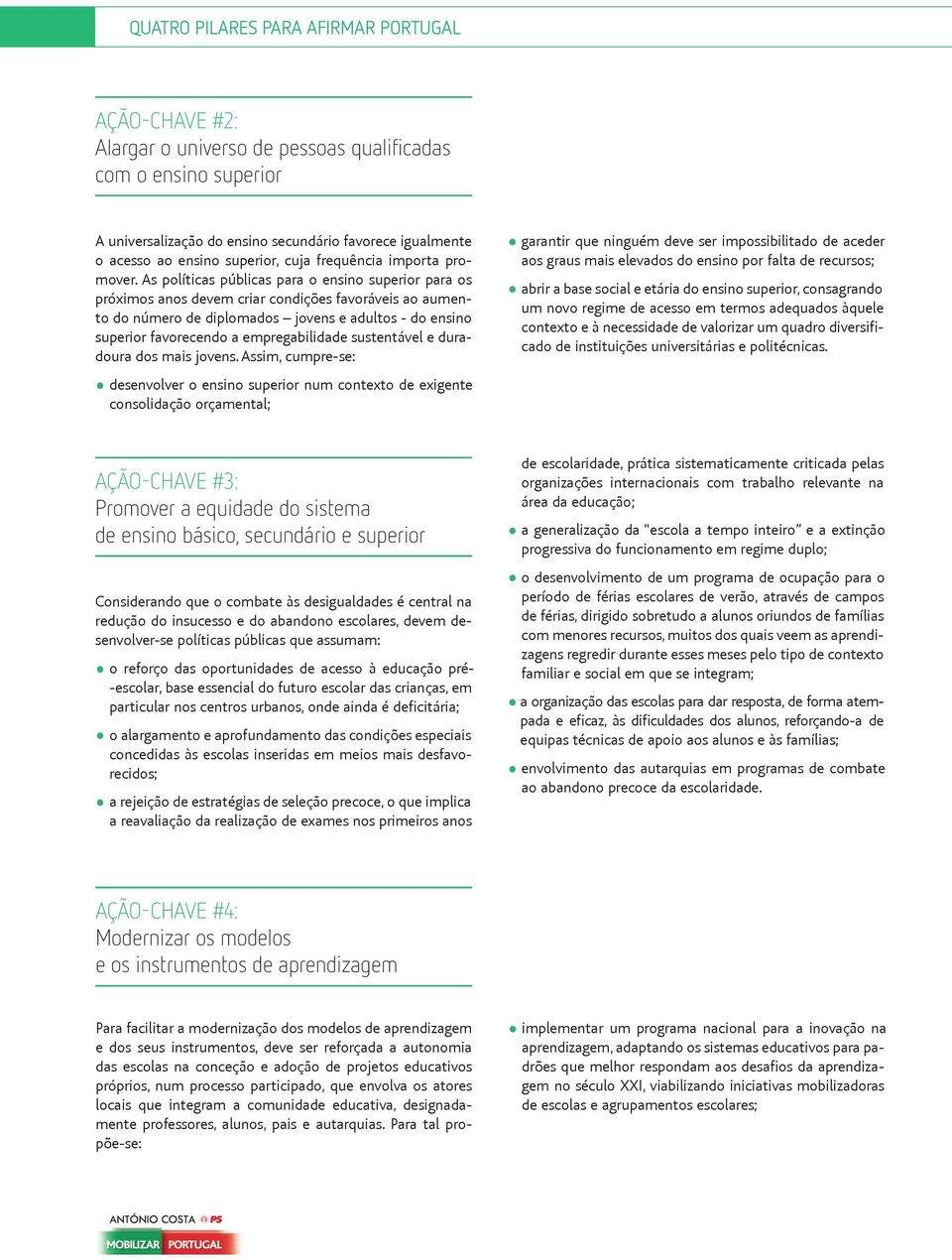 As políticas públicas para o ensino superior para os próximos anos devem criar condições favoráveis ao aumento do número de diplomados jovens e adultos - do ensino superior favorecendo a