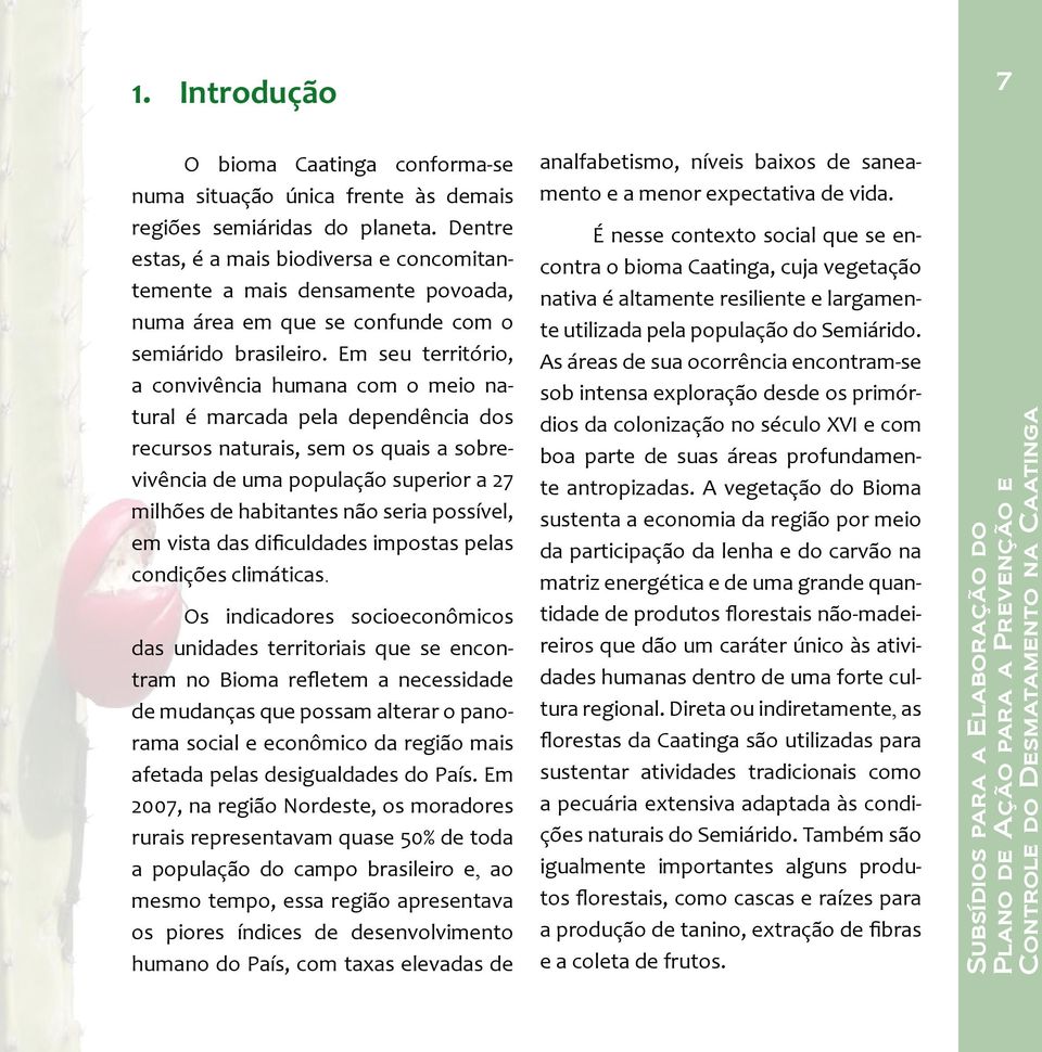 Em seu território, a convivência humana com o meio natural é marcada pela dependência dos recursos naturais, sem os quais a sobrevivência de uma população superior a 27 milhões de habitantes não