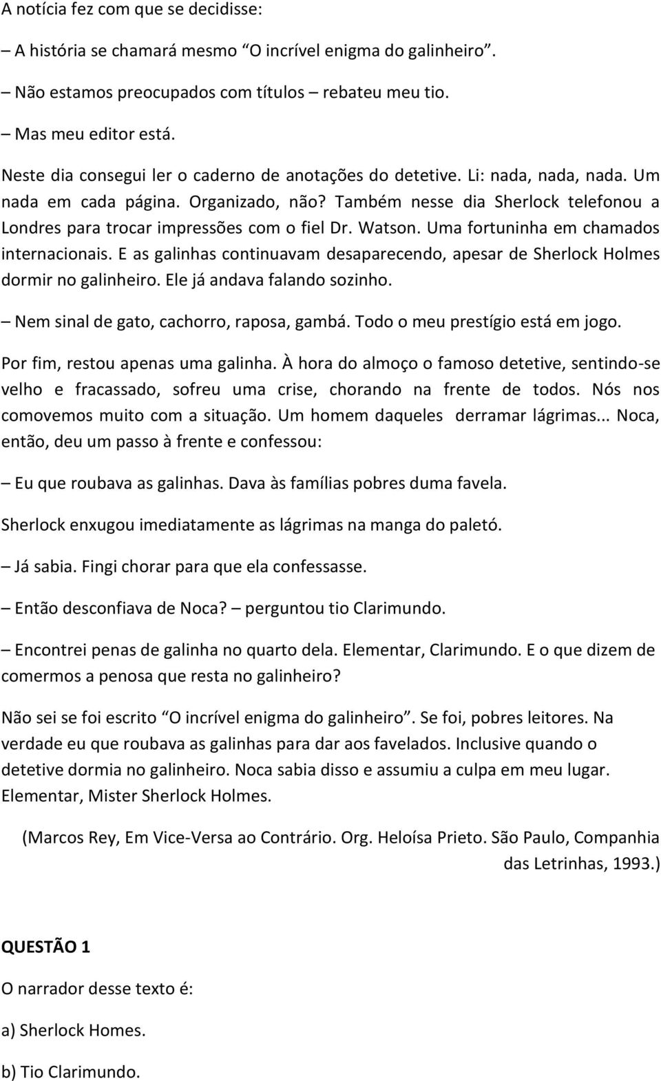 Também nesse dia Sherlock telefonou a Londres para trocar impressões com o fiel Dr. Watson. Uma fortuninha em chamados internacionais.