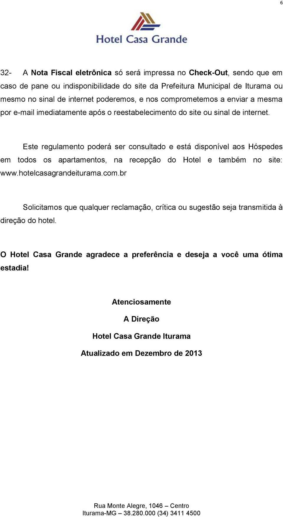 Este regulamento poderá ser consultado e está disponível aos Hóspedes em todos os apartamentos, na recepção do Hotel e também no site: www.hotelcasagrandeiturama.com.