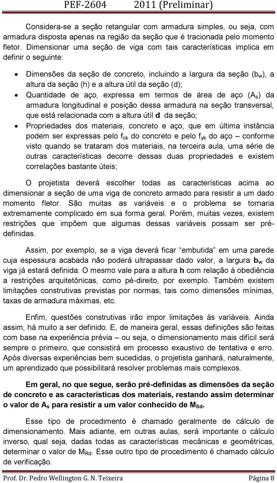 seção (d); Quantidade de aço, expressa em termos de área de aço (A s ) da armadura longitudinal e posição dessa armadura na seção transversal, que está relacionada com a altura útil d da seção;