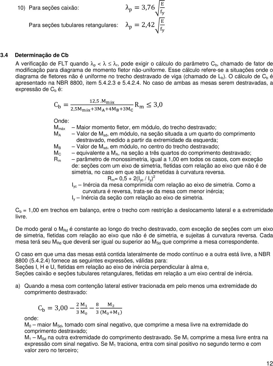 Esse cálculo refere-se a situações onde o diagrama de fletores não é uniforme no trecho destravado de viga (chamado de L b ). O cálculo de C b é apresentado na NBR 8800, item 5.4.